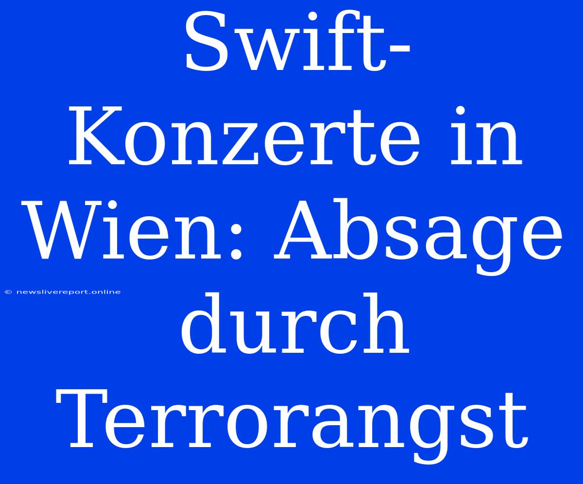 Swift-Konzerte In Wien: Absage Durch Terrorangst