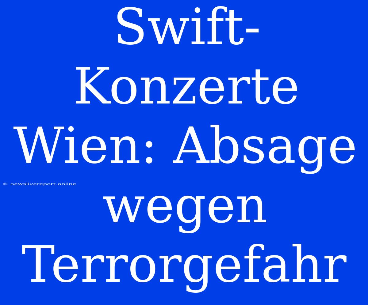 Swift-Konzerte Wien: Absage Wegen Terrorgefahr