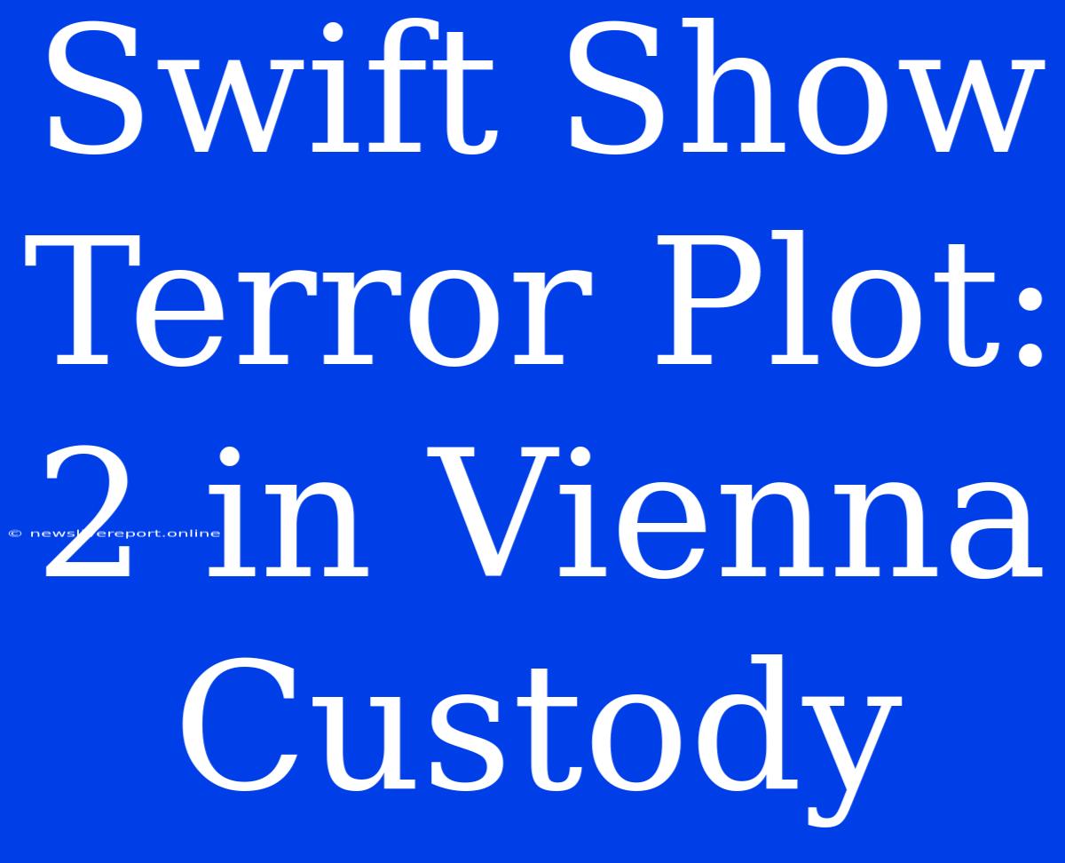 Swift Show Terror Plot: 2 In Vienna Custody