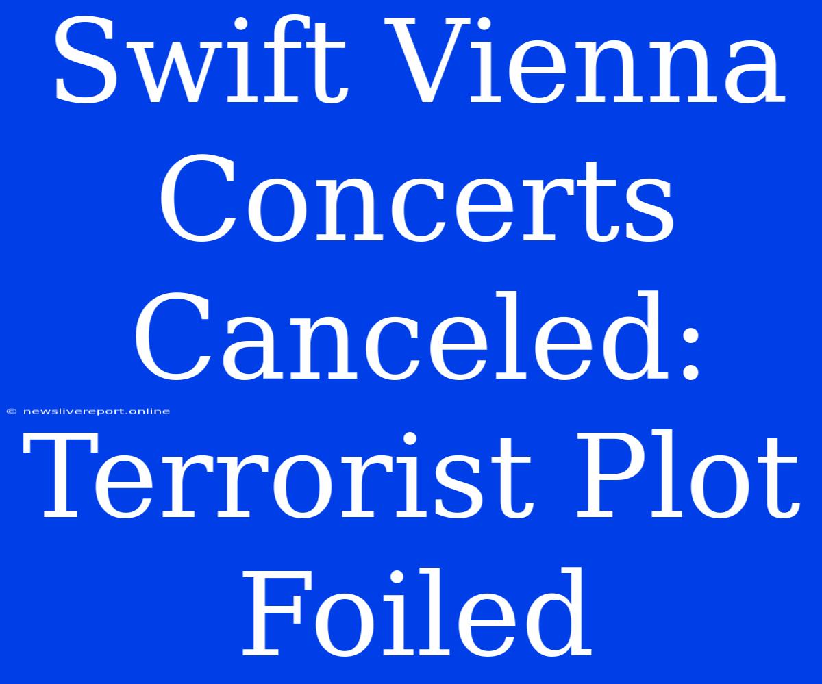 Swift Vienna Concerts Canceled: Terrorist Plot Foiled