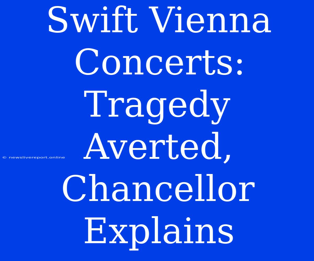 Swift Vienna Concerts: Tragedy Averted, Chancellor Explains