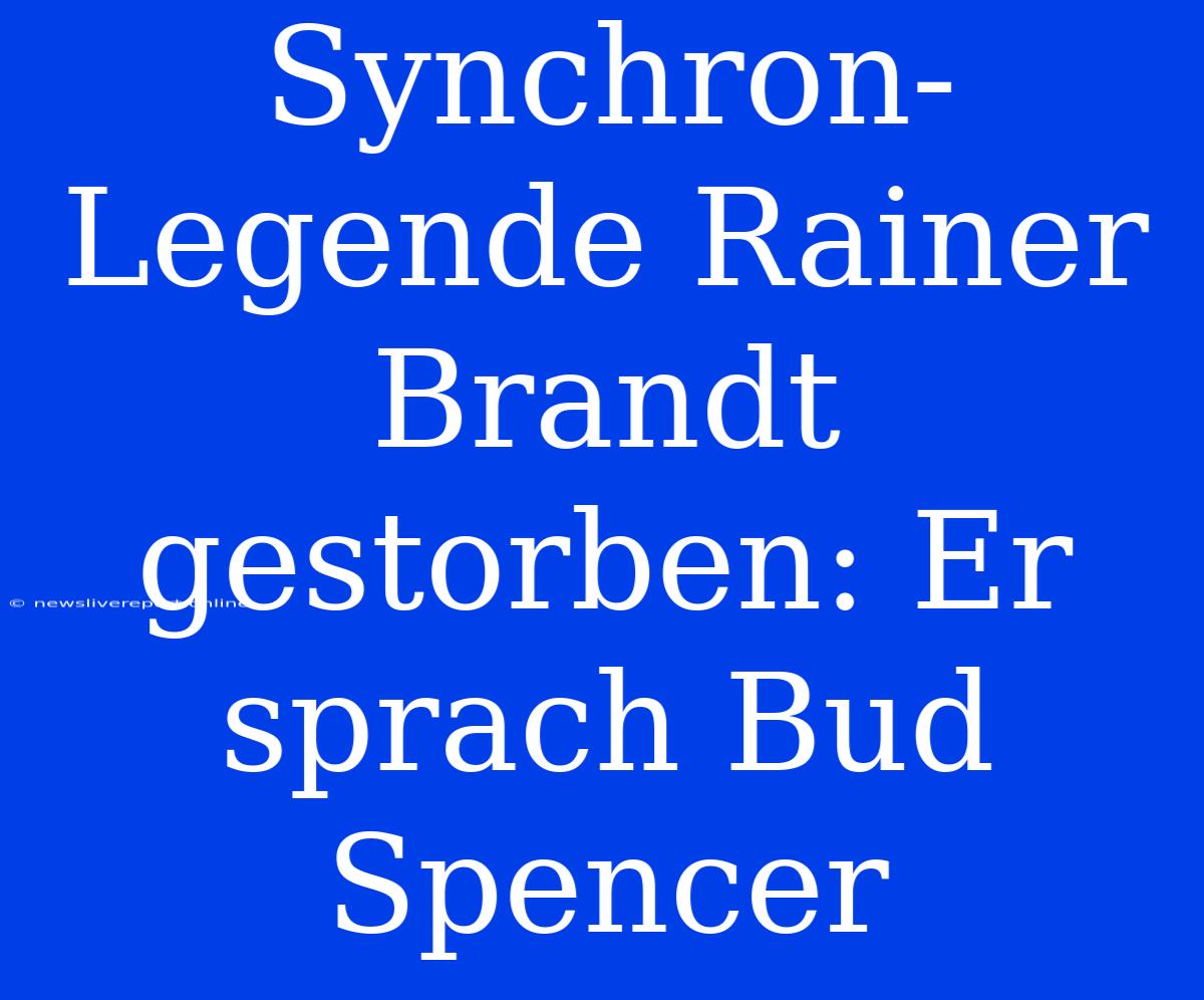 Synchron-Legende Rainer Brandt Gestorben: Er Sprach Bud Spencer