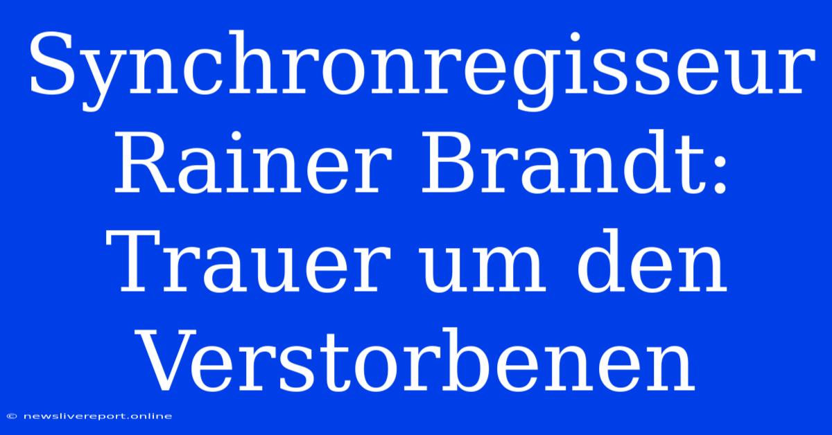 Synchronregisseur Rainer Brandt: Trauer Um Den Verstorbenen