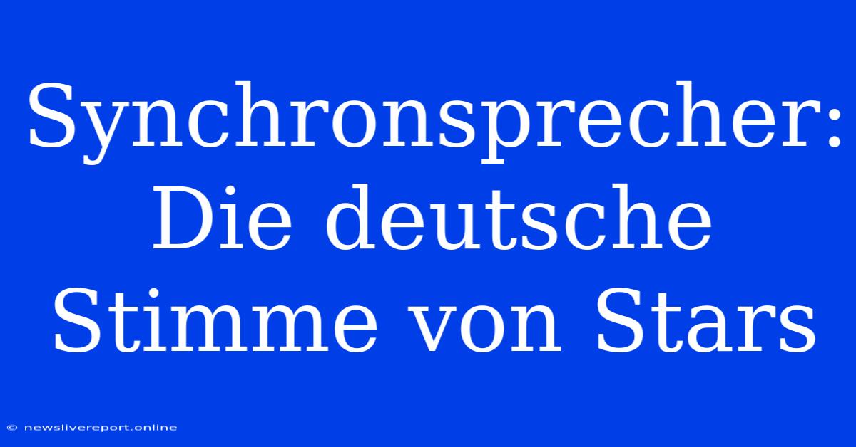 Synchronsprecher: Die Deutsche Stimme Von Stars