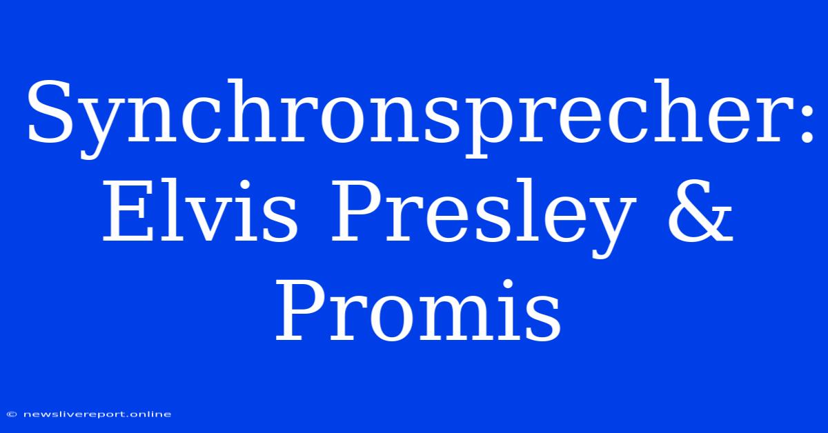 Synchronsprecher: Elvis Presley & Promis