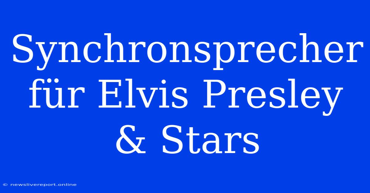 Synchronsprecher Für Elvis Presley & Stars