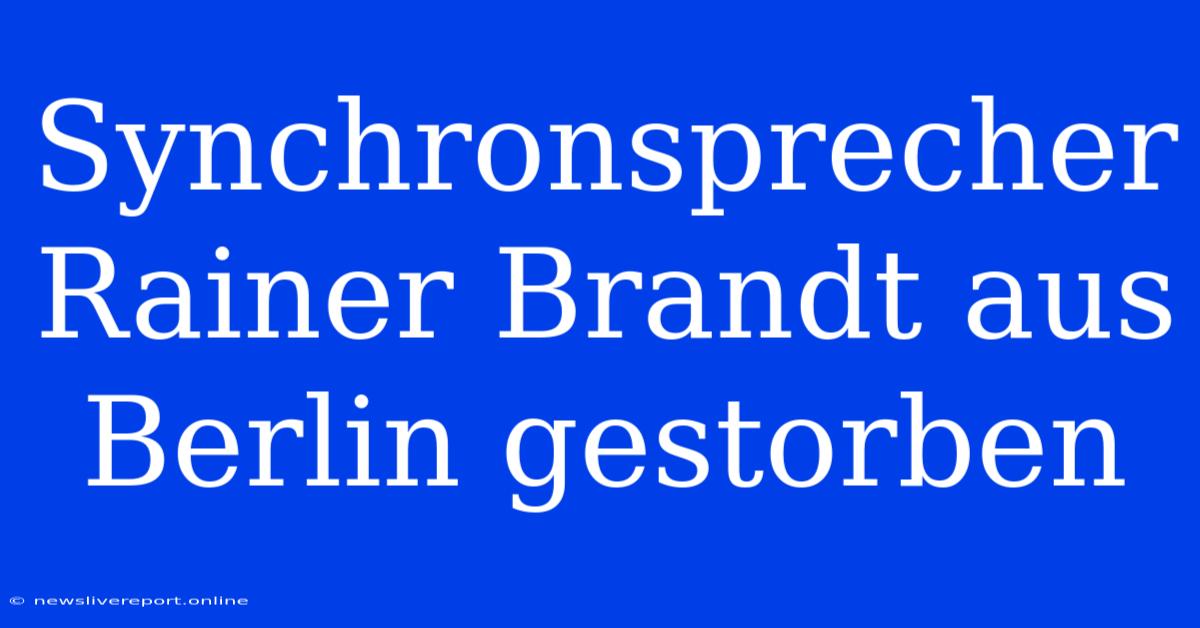 Synchronsprecher Rainer Brandt Aus Berlin Gestorben