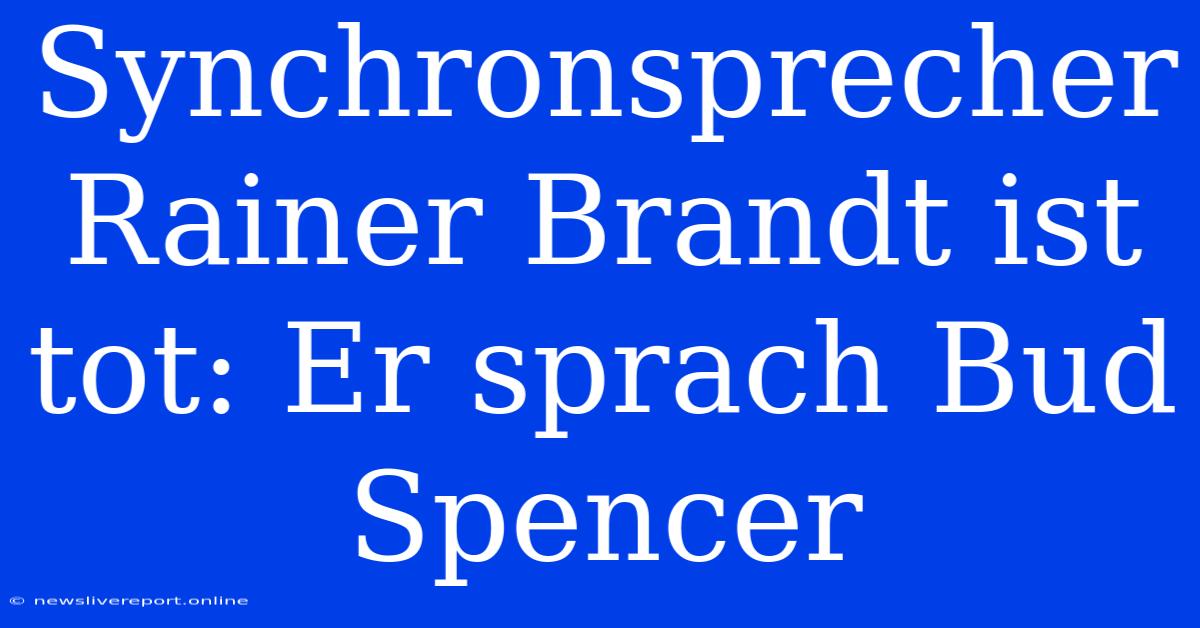 Synchronsprecher Rainer Brandt Ist Tot: Er Sprach Bud Spencer