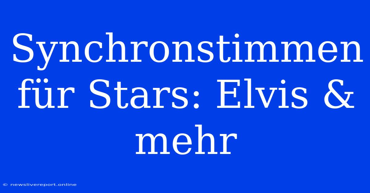 Synchronstimmen Für Stars: Elvis & Mehr