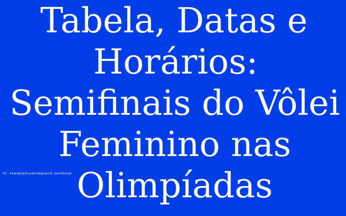 Tabela, Datas E Horários: Semifinais Do Vôlei Feminino Nas Olimpíadas