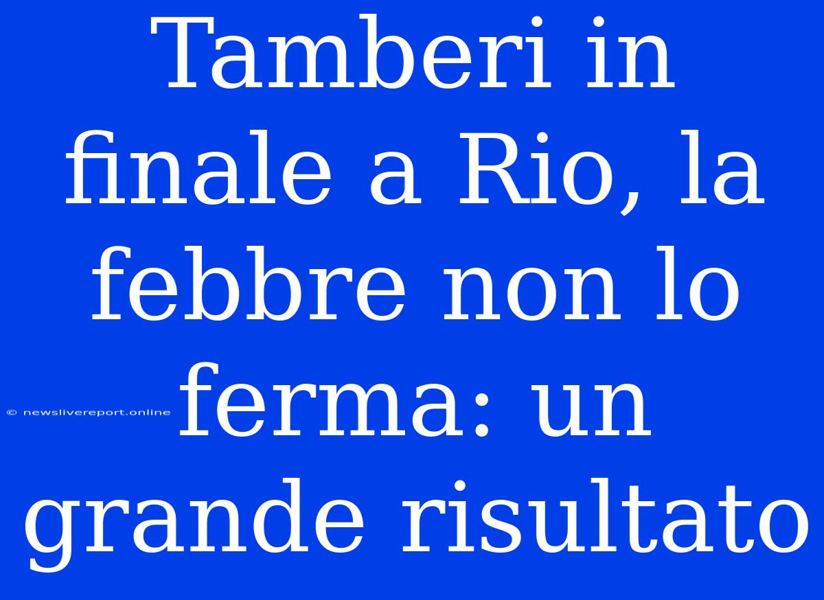 Tamberi In Finale A Rio, La Febbre Non Lo Ferma: Un Grande Risultato