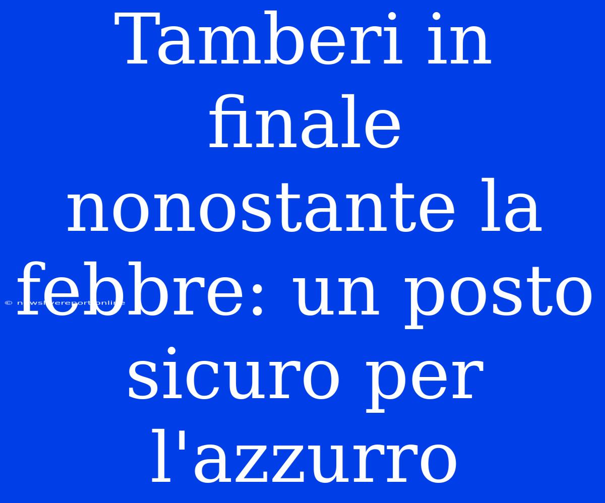 Tamberi In Finale Nonostante La Febbre: Un Posto Sicuro Per L'azzurro