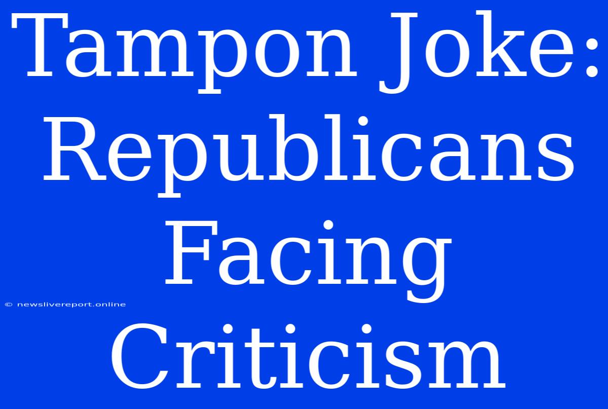 Tampon Joke: Republicans Facing Criticism