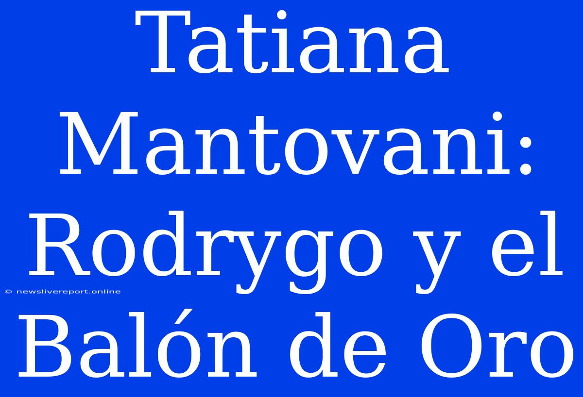 Tatiana Mantovani: Rodrygo Y El Balón De Oro