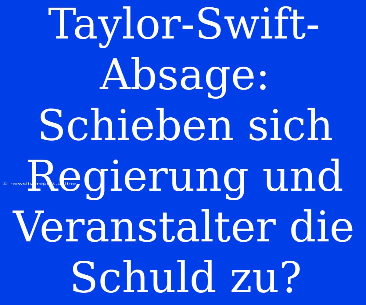 Taylor-Swift-Absage:  Schieben Sich Regierung Und Veranstalter Die Schuld Zu?