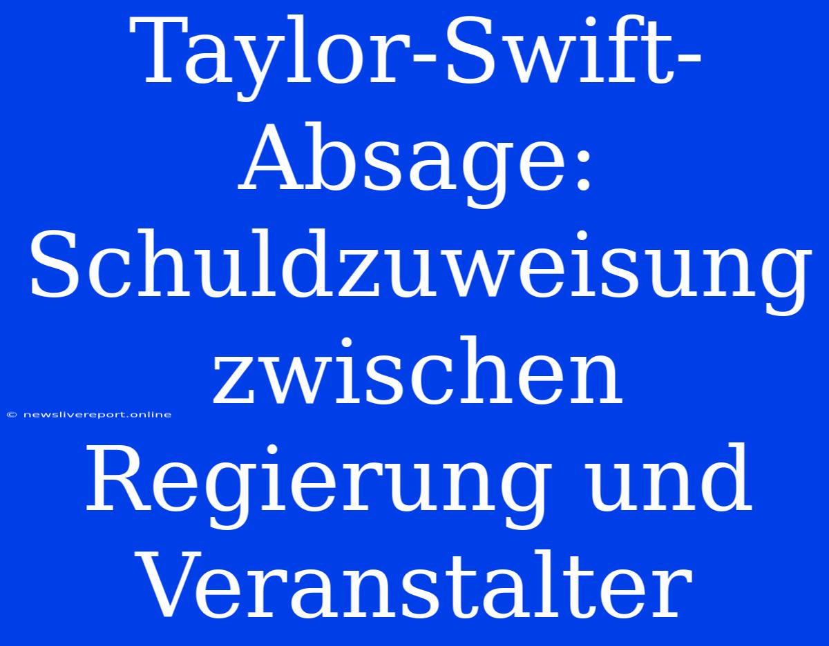 Taylor-Swift-Absage: Schuldzuweisung Zwischen Regierung Und Veranstalter