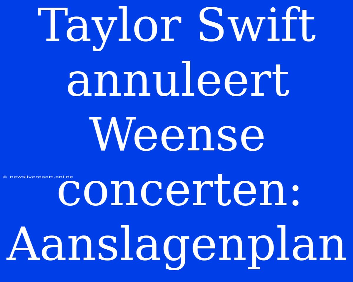 Taylor Swift Annuleert Weense Concerten: Aanslagenplan