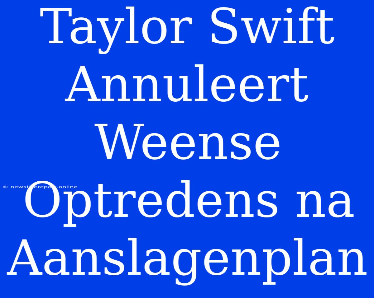 Taylor Swift Annuleert Weense Optredens Na Aanslagenplan