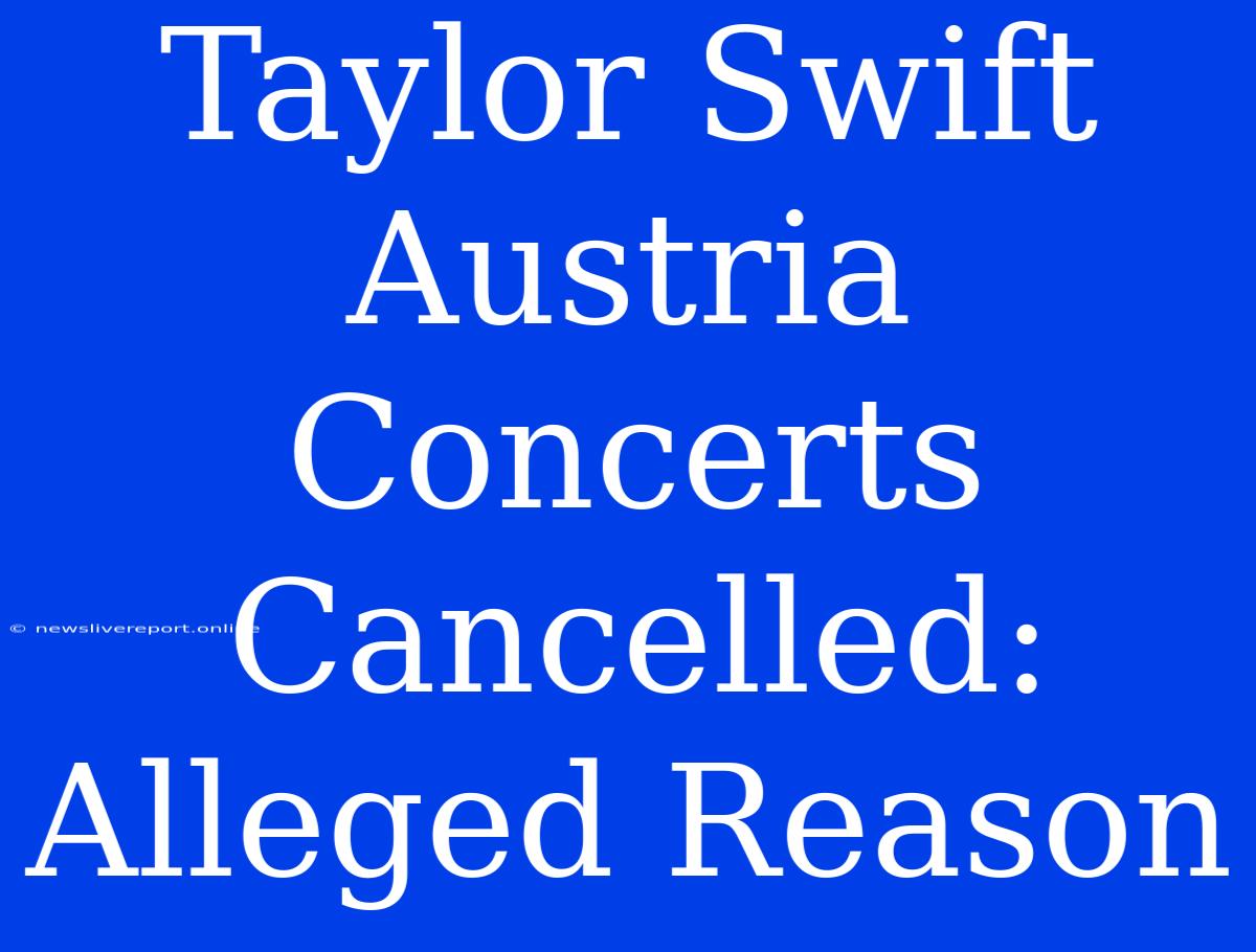 Taylor Swift Austria Concerts Cancelled: Alleged Reason