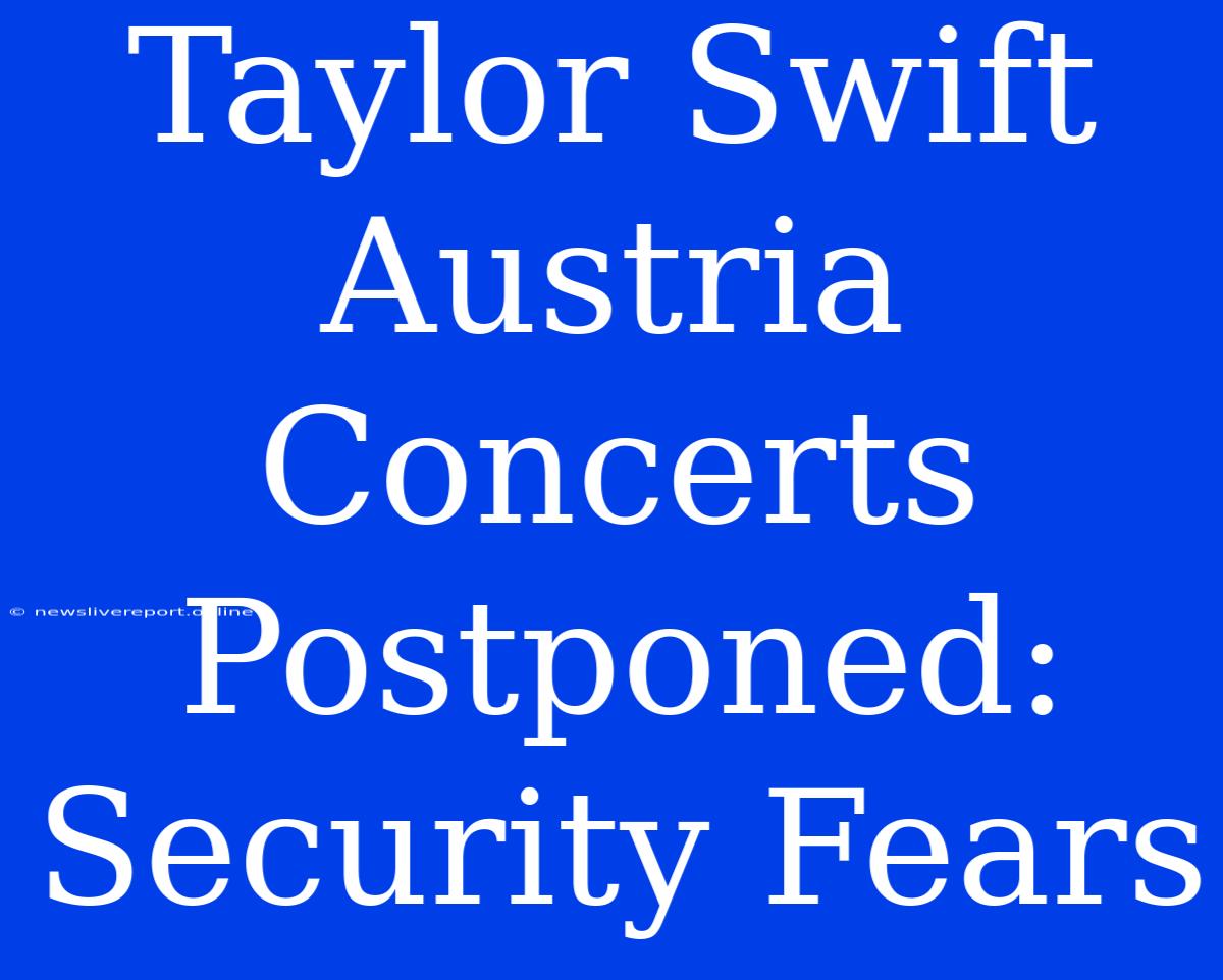 Taylor Swift Austria Concerts Postponed: Security Fears