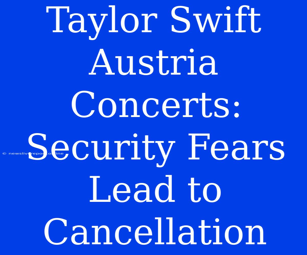 Taylor Swift Austria Concerts: Security Fears Lead To Cancellation