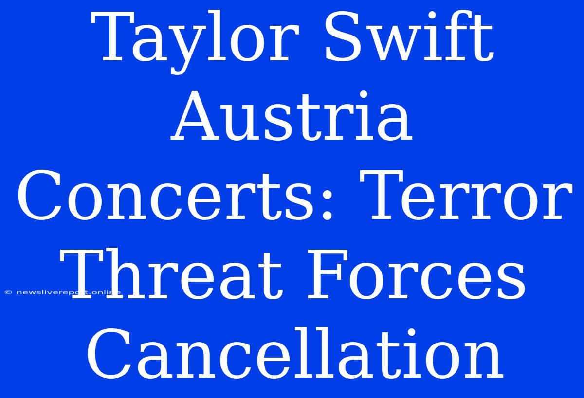 Taylor Swift Austria Concerts: Terror Threat Forces Cancellation