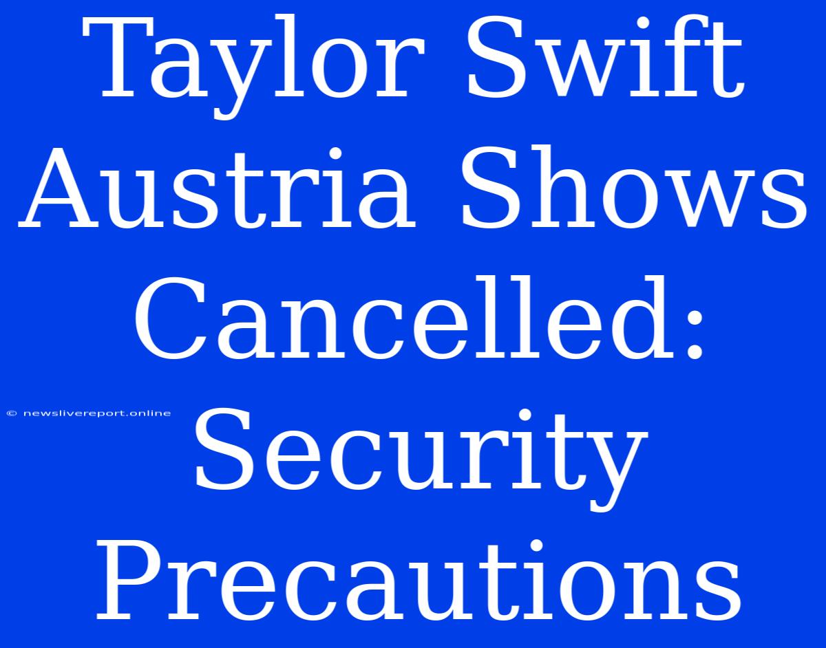 Taylor Swift Austria Shows Cancelled: Security Precautions