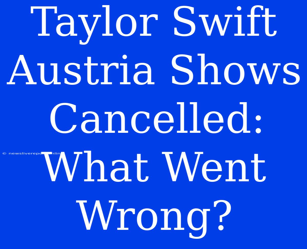 Taylor Swift Austria Shows Cancelled: What Went Wrong?