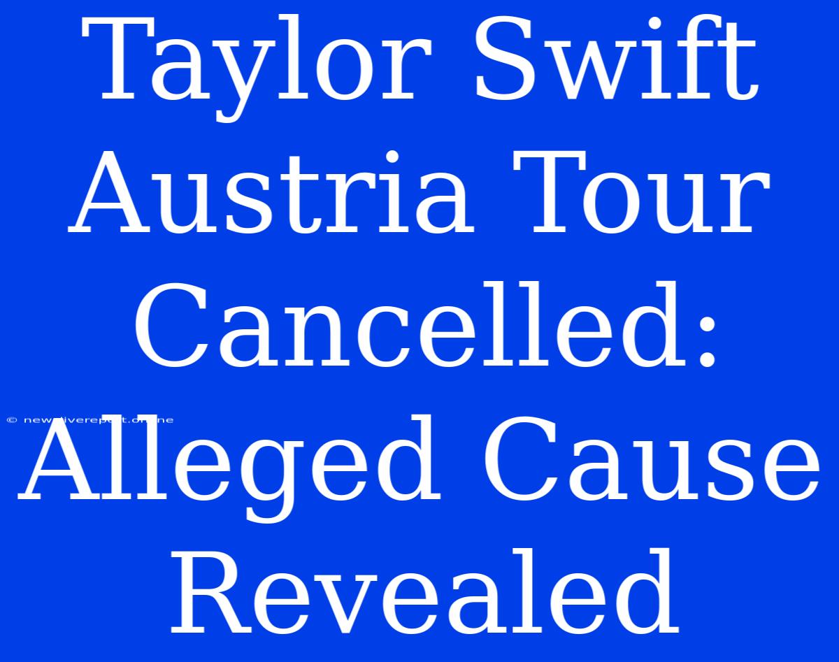 Taylor Swift Austria Tour Cancelled: Alleged Cause Revealed