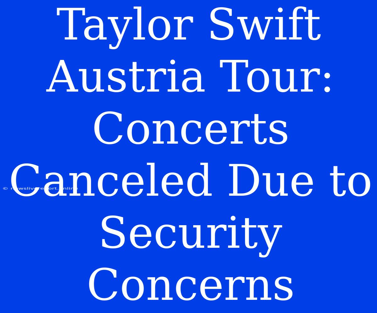 Taylor Swift Austria Tour: Concerts Canceled Due To Security Concerns