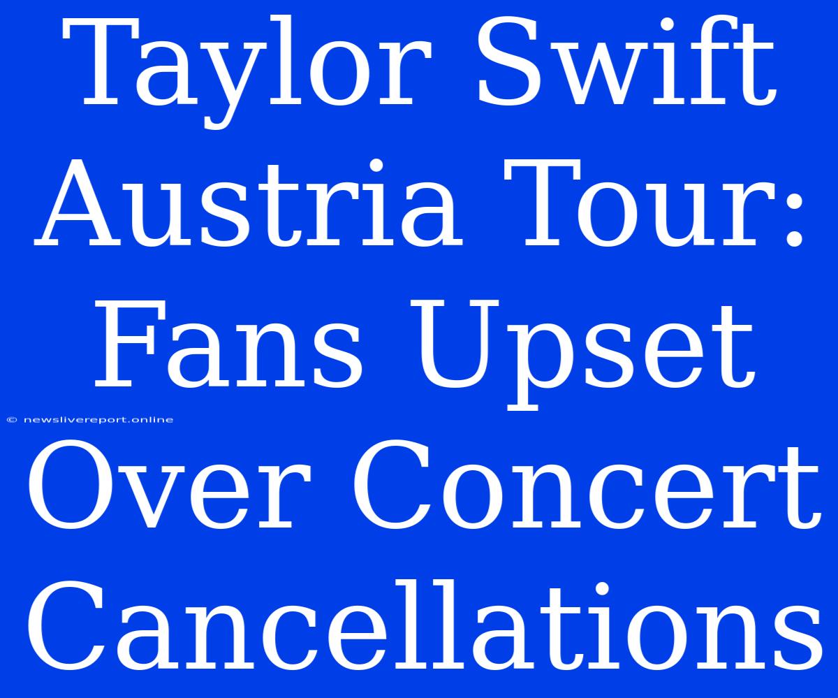 Taylor Swift Austria Tour: Fans Upset Over Concert Cancellations