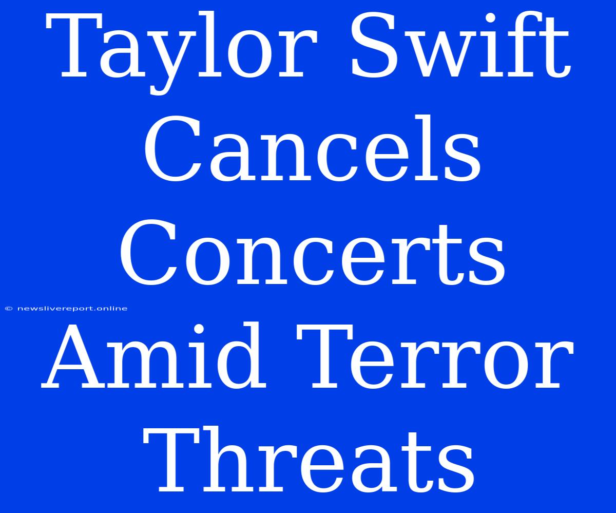 Taylor Swift Cancels Concerts Amid Terror Threats