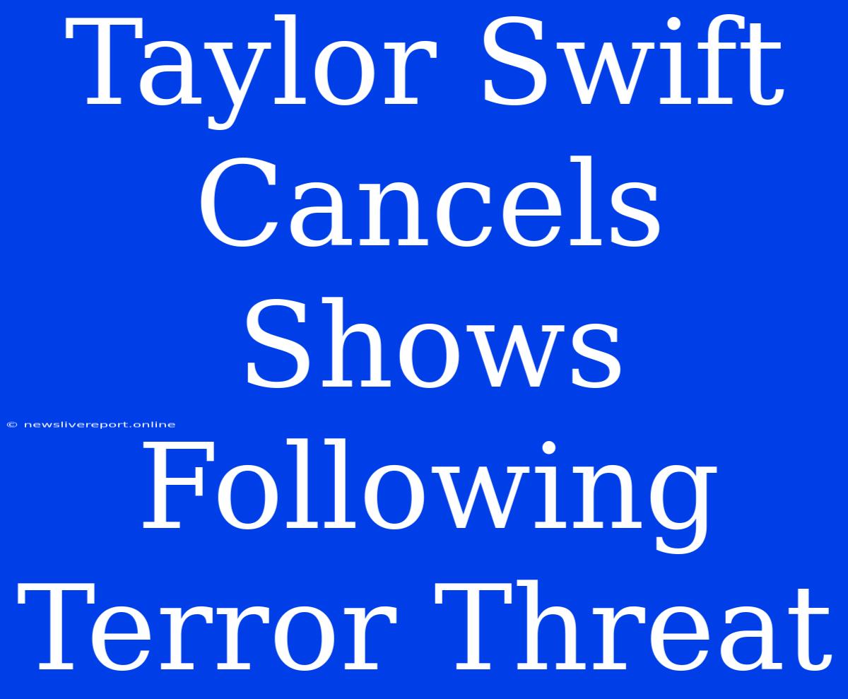 Taylor Swift Cancels Shows Following Terror Threat