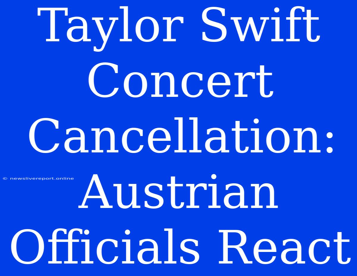 Taylor Swift Concert Cancellation: Austrian Officials React