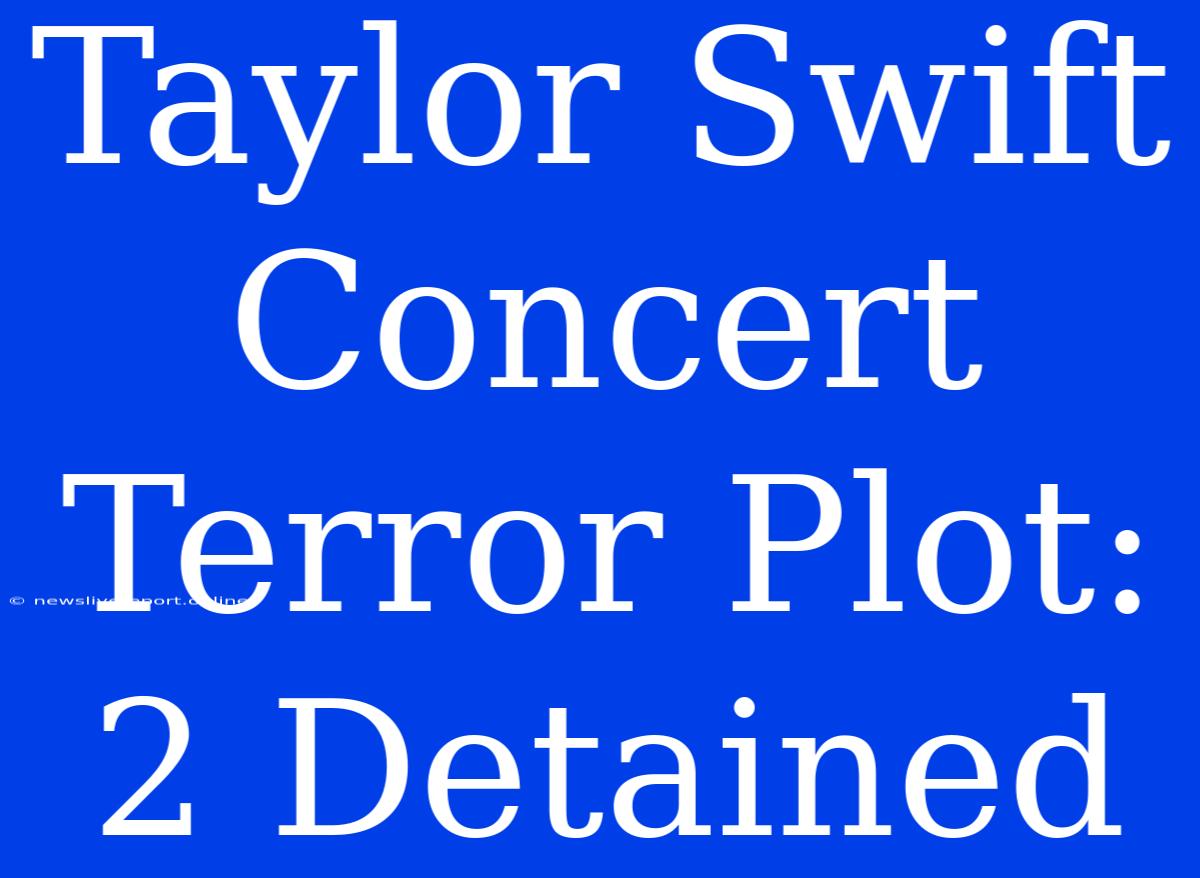 Taylor Swift Concert Terror Plot: 2 Detained