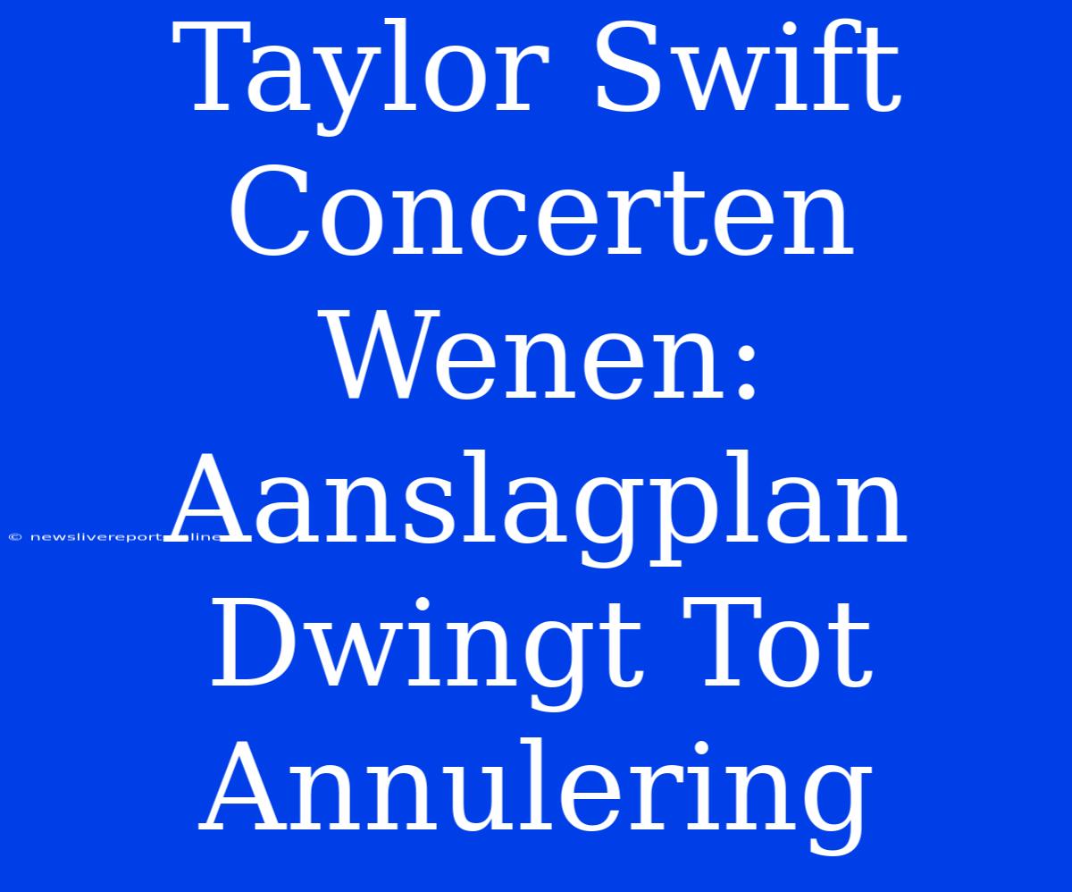 Taylor Swift Concerten Wenen: Aanslagplan Dwingt Tot Annulering