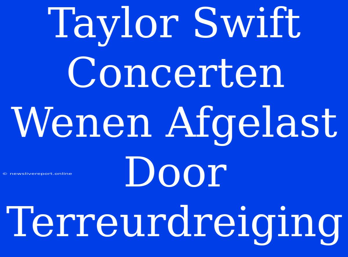 Taylor Swift Concerten Wenen Afgelast Door Terreurdreiging