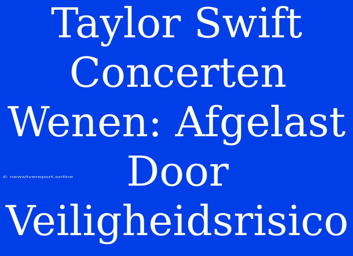 Taylor Swift Concerten Wenen: Afgelast Door Veiligheidsrisico