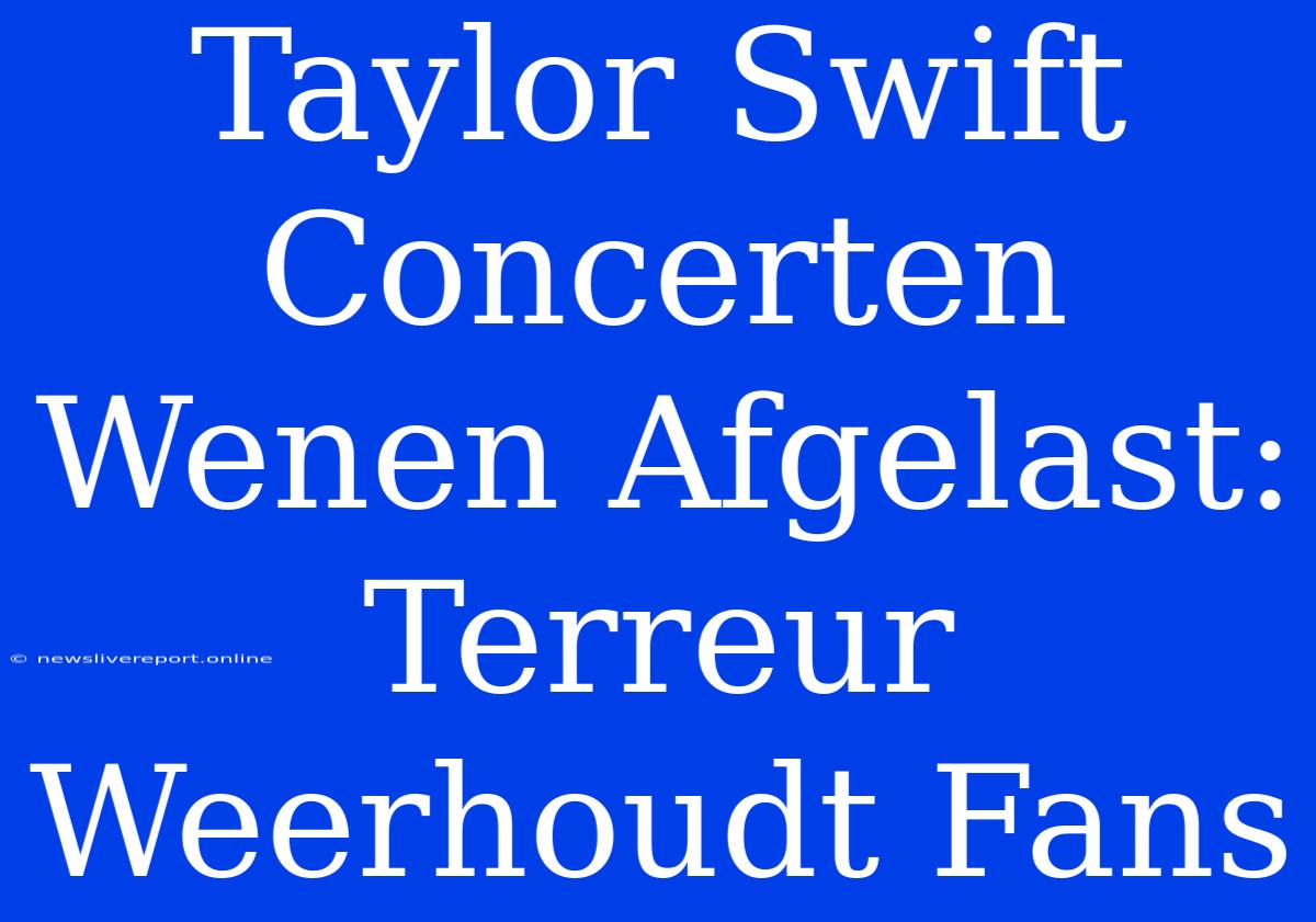 Taylor Swift Concerten Wenen Afgelast: Terreur Weerhoudt Fans