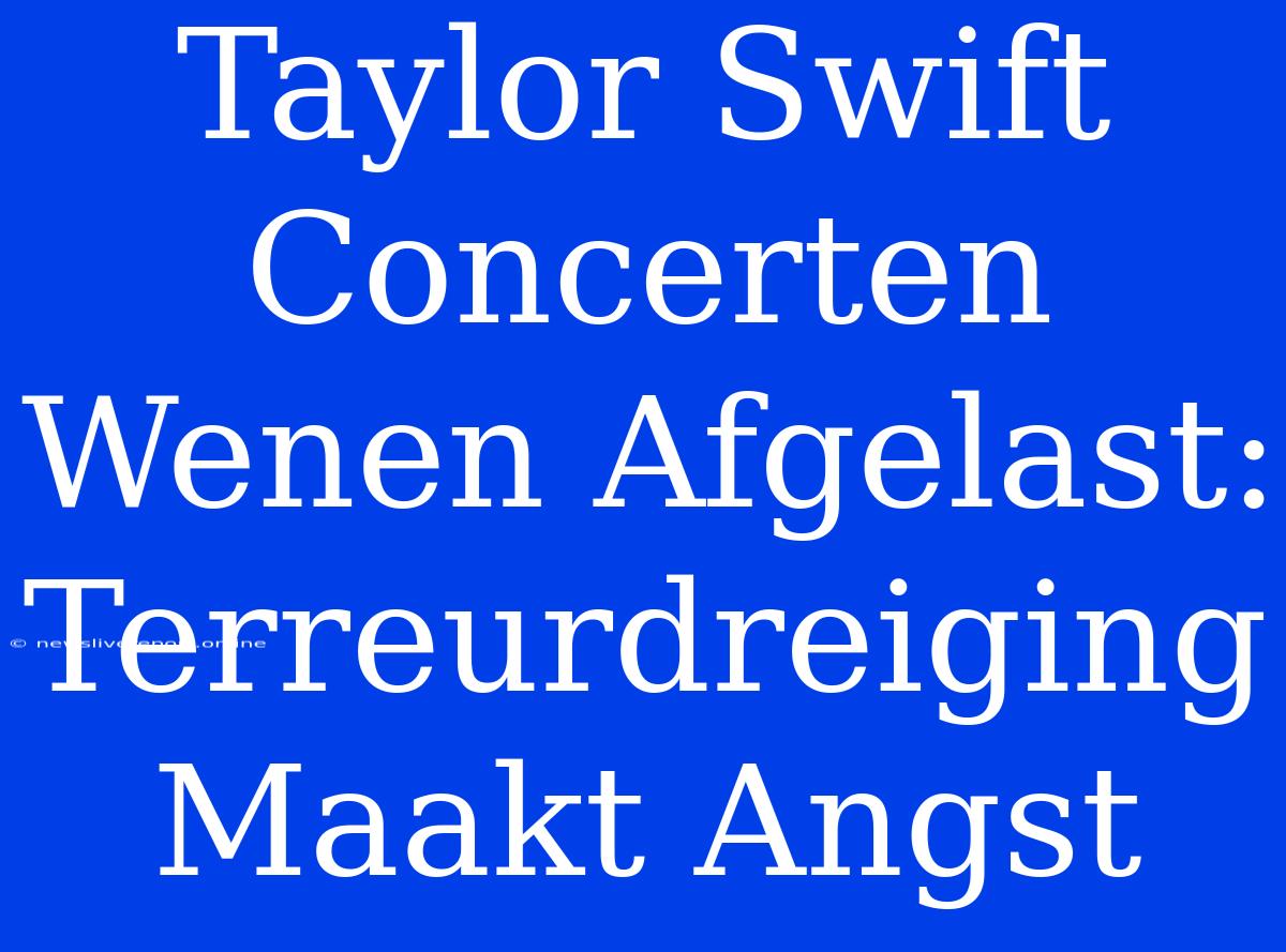 Taylor Swift Concerten Wenen Afgelast: Terreurdreiging Maakt Angst