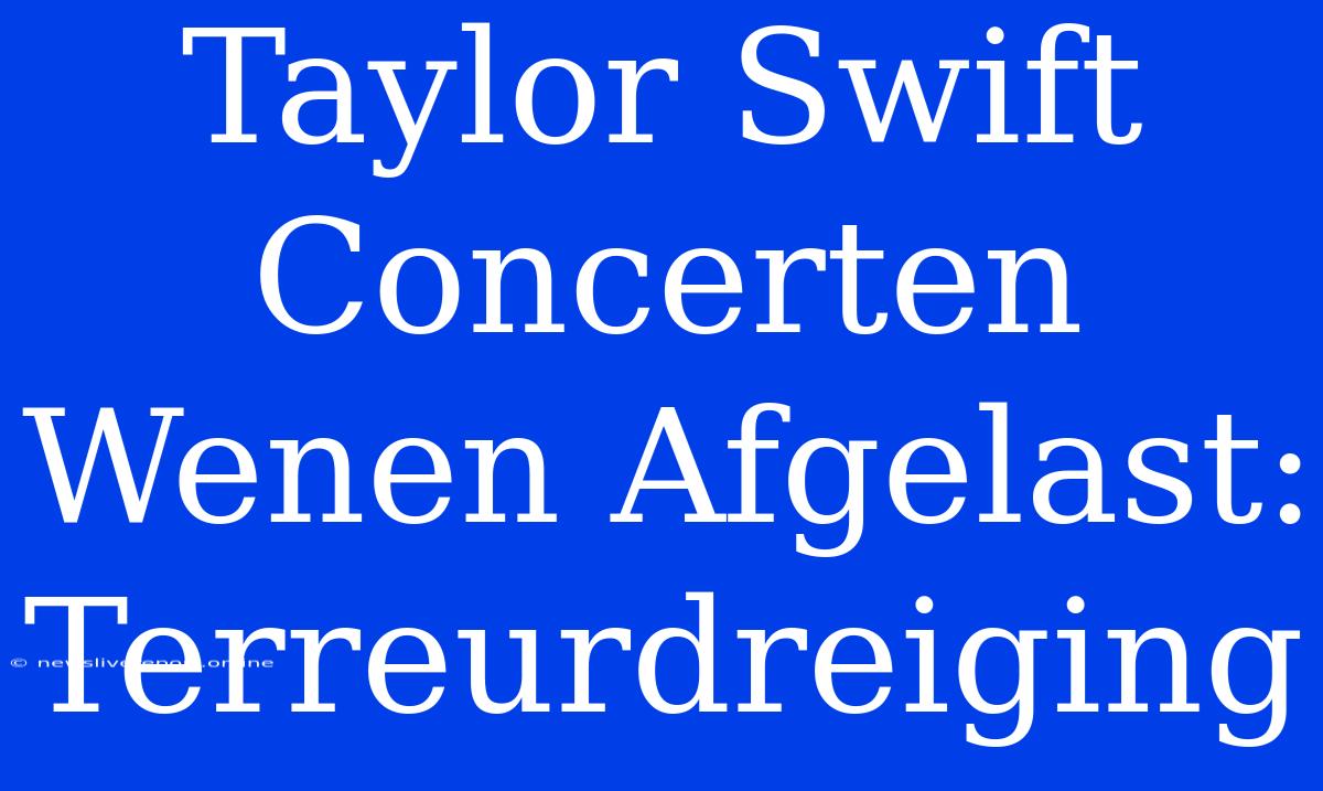 Taylor Swift Concerten Wenen Afgelast: Terreurdreiging