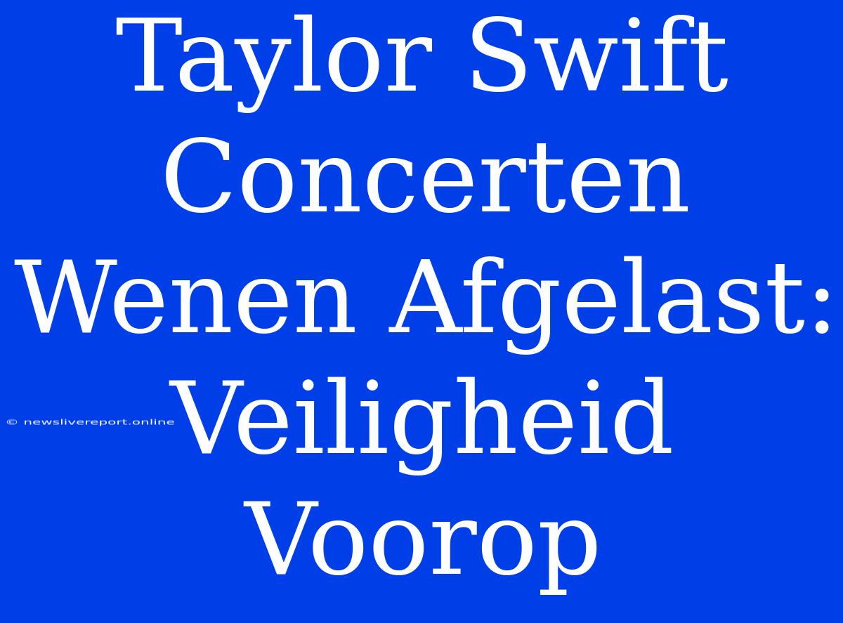 Taylor Swift Concerten Wenen Afgelast: Veiligheid Voorop