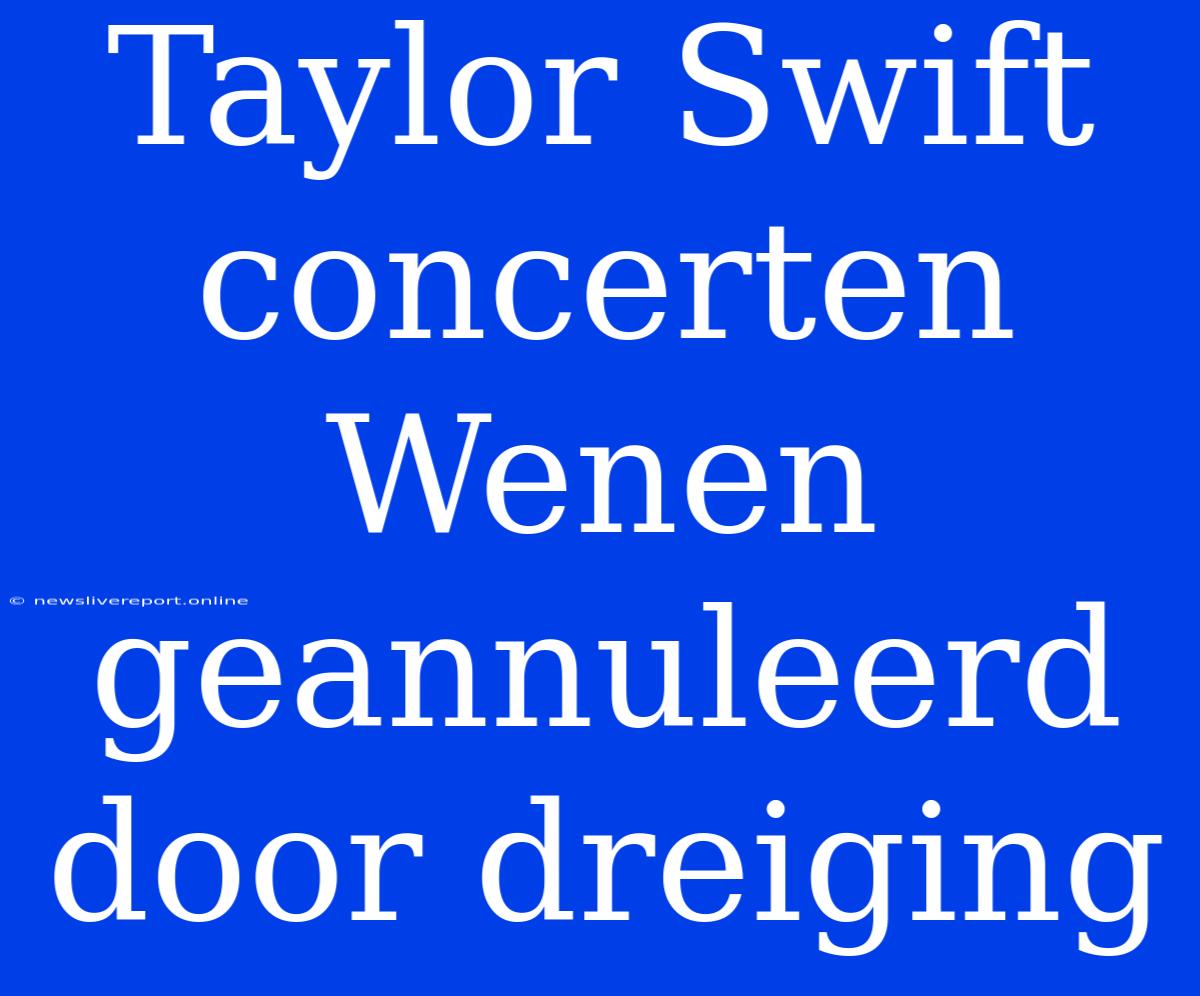 Taylor Swift Concerten Wenen Geannuleerd Door Dreiging