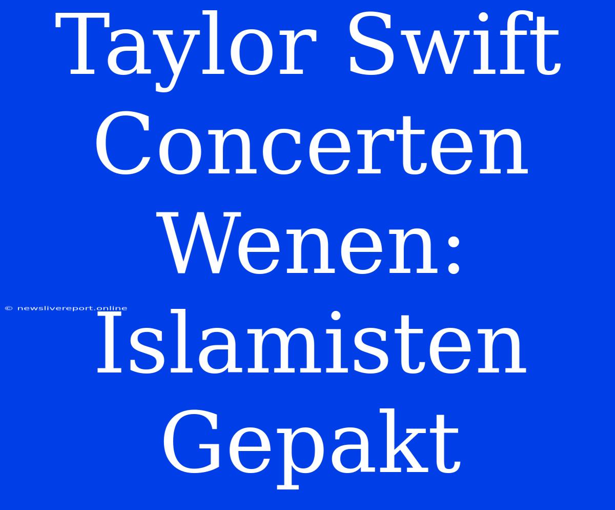 Taylor Swift Concerten Wenen: Islamisten Gepakt