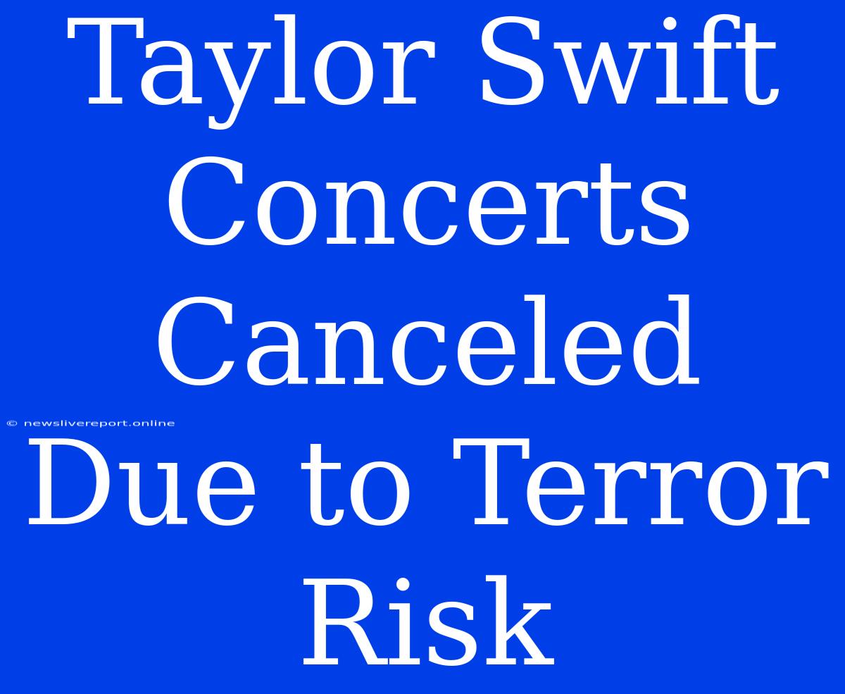 Taylor Swift Concerts Canceled Due To Terror Risk