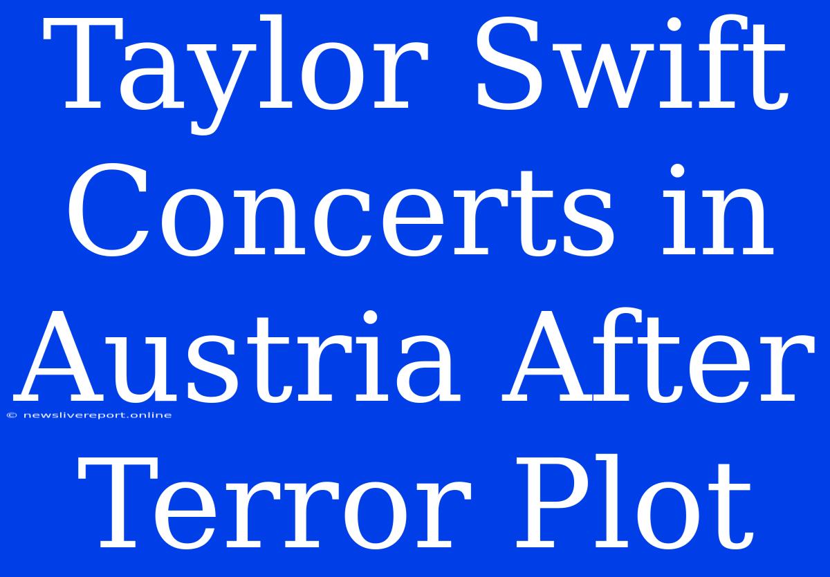 Taylor Swift Concerts In Austria After Terror Plot