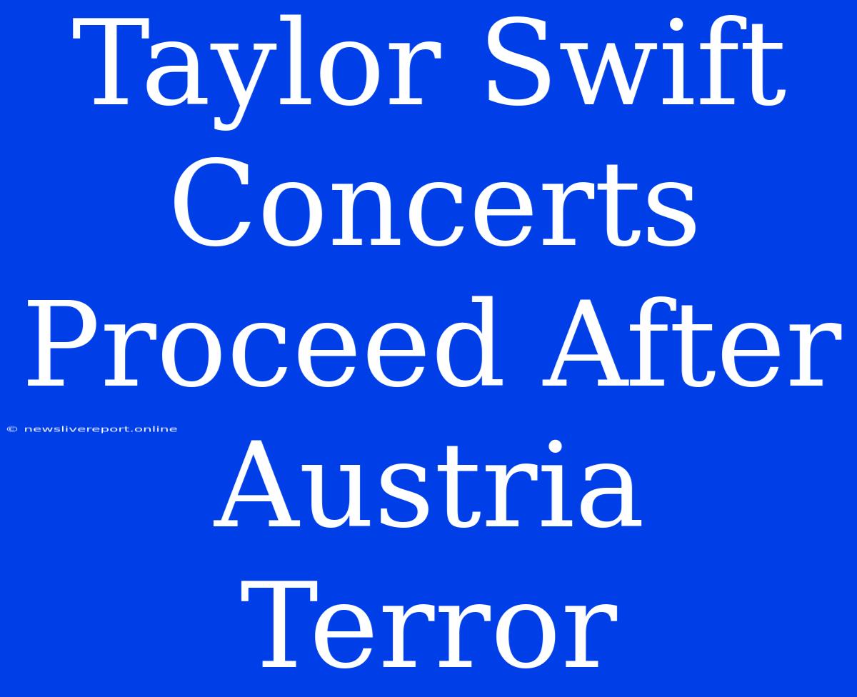 Taylor Swift Concerts Proceed After Austria Terror