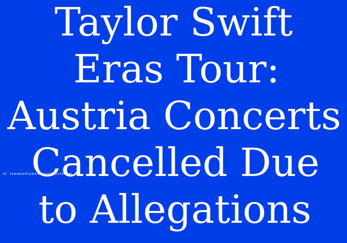 Taylor Swift Eras Tour: Austria Concerts Cancelled Due To Allegations