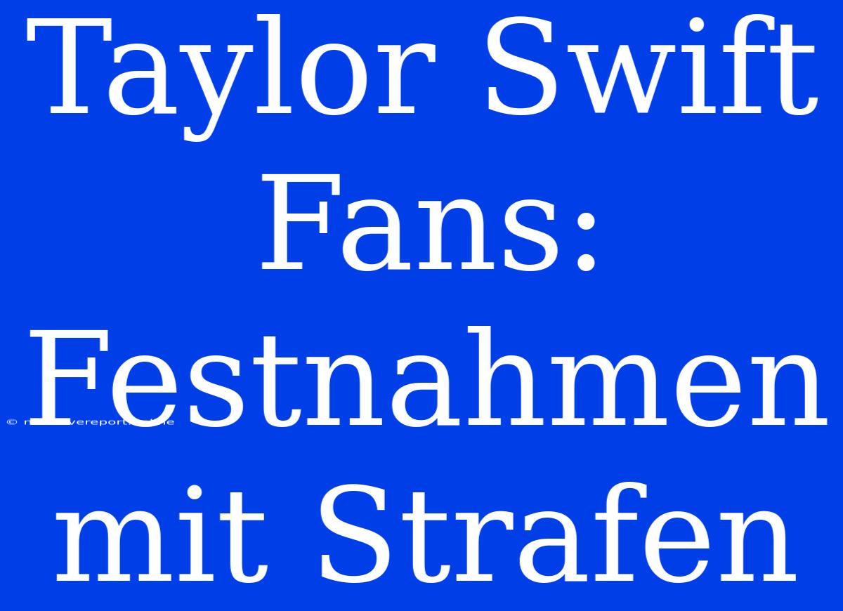 Taylor Swift Fans: Festnahmen Mit Strafen