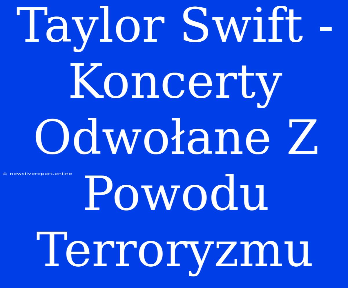 Taylor Swift - Koncerty Odwołane Z Powodu Terroryzmu